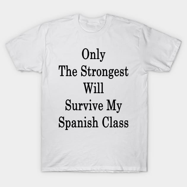 Only The Strongest Will Survive My Spanish Class T-Shirt by supernova23